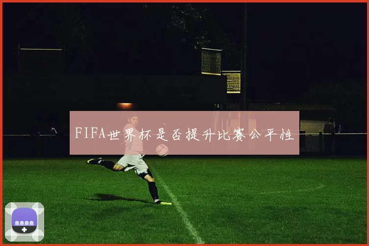 FIFA世界杯是否提升比赛公平性