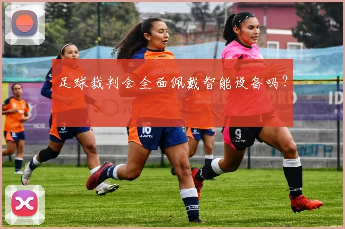 足球裁判会全面佩戴智能设备吗？