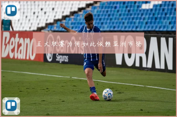 五大联赛为何如此依赖亚洲市场