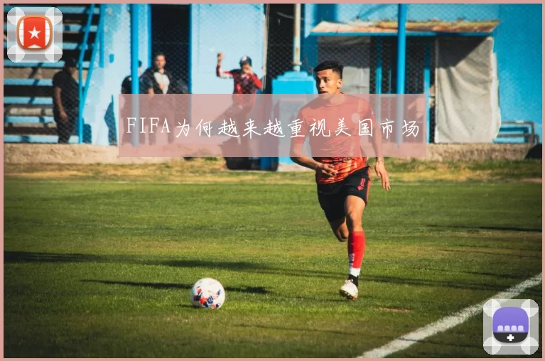 FIFA为何越来越重视美国市场